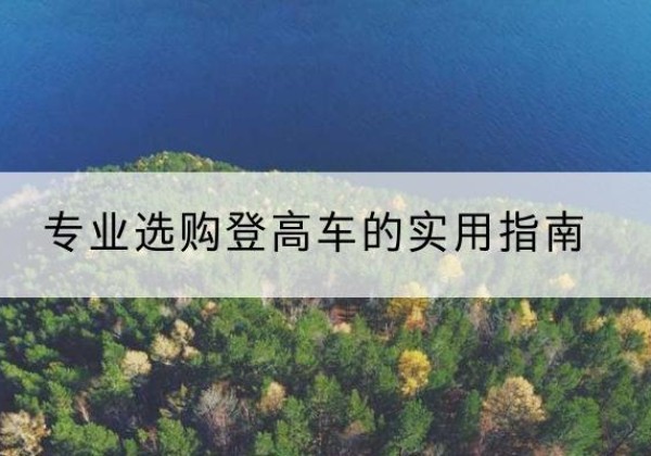 成县电动登高车厂家推荐-专业选购登高车的实用指南